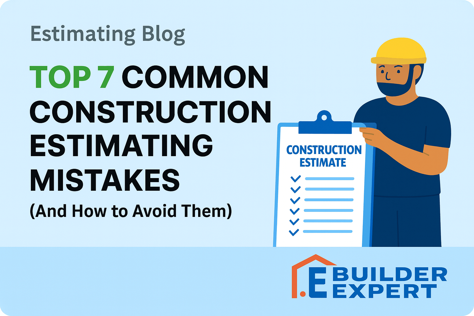 Top 7 Common Construction Estimating Mistakes – Builder Expert blog graphic featuring a builder holding a construction estimate checklist, with tips on avoiding estimating mistakes in construction projects.