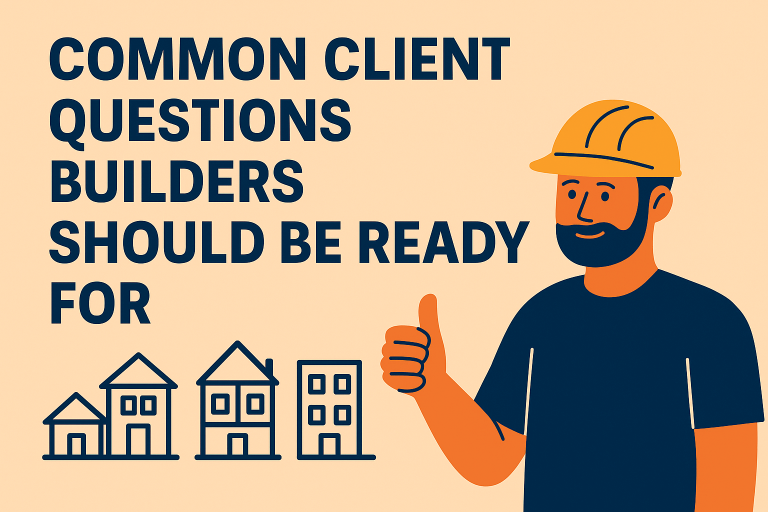 Flat-style illustration of a smiling builder in a yellow hard hat giving a thumbs-up, standing beside three house icons. The title "Common Client Questions Builders Should Be Ready For" appears in bold navy blue — visually representing the theme of questions to ask a builder.
